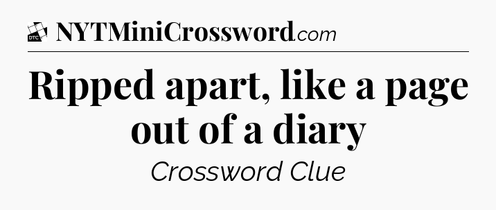 Ripped apart, like a page out of a diary - Daily Themed Classic Crossword