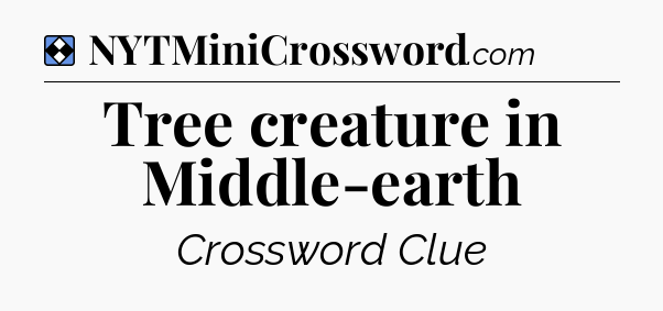 Solution: Tree creature in Middle-earth - NYT Mini Crossword