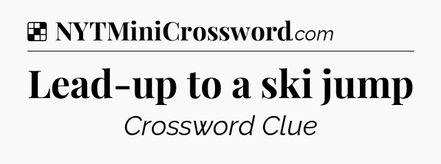 Lead-up to a ski jump NYT Crossword