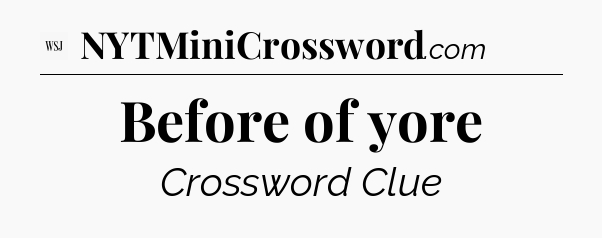 Before of yore - WSJ Crossword