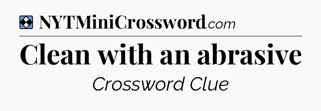 Solution: Clean with an abrasive - NYT Mini Crossword