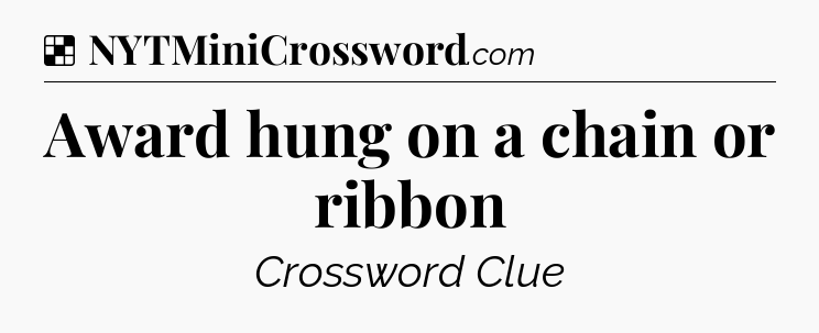 Solution: Award hung on a chain or ribbon - NYT Crossword