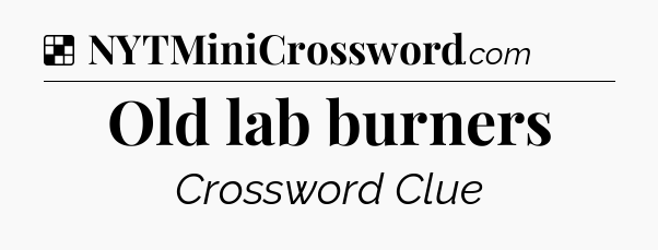 Solution: Old lab burners - NYT Crossword