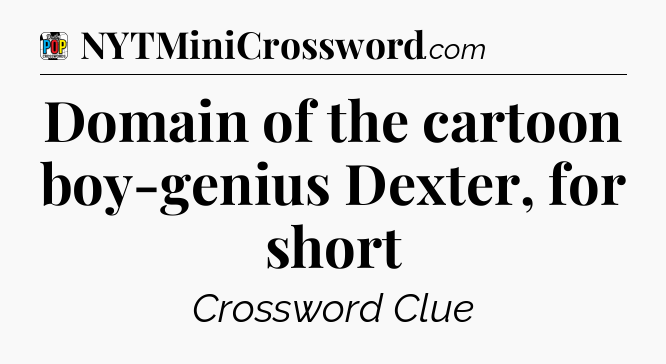 Domain of the cartoon boy-genius Dexter, for short Crossword Clue