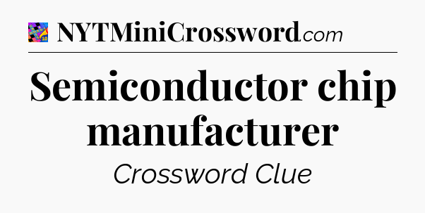 Semiconductor chip manufacturer Crossword Clue