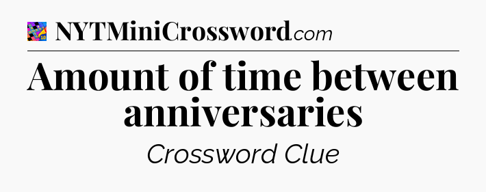 Amount of time between anniversaries Crossword Clue