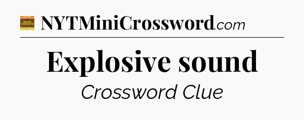 Explosive sound - Eugene Sheffer Crossword