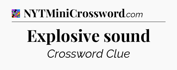 Explosive sound Crossword Clue
