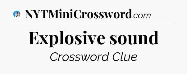 Explosive sound Crossword Clue