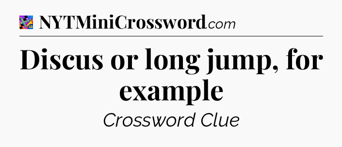 Discus or long jump, for example Crossword Clue