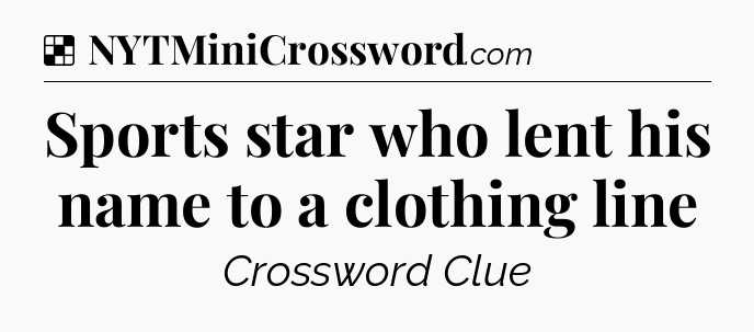 Solution: Sports star who lent his name to a clothing line - NYT Crossword