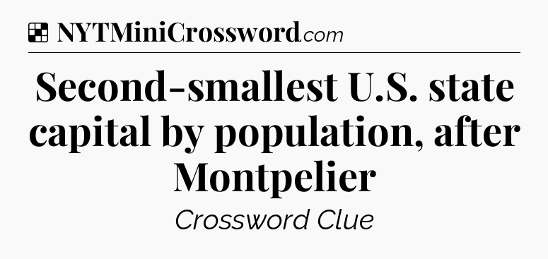 Solution: Second-smallest U.S. state capital by population, after Montpelier - NYT Crossword