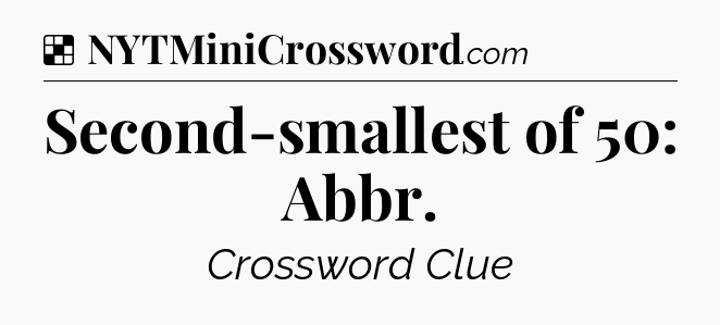 Solution: Second-smallest of 50: Abbr - NYT Crossword