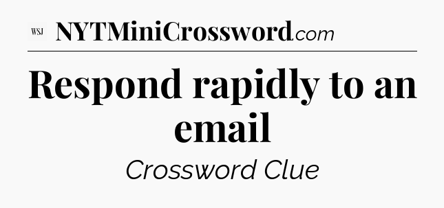 Respond rapidly to an email - WSJ Crossword