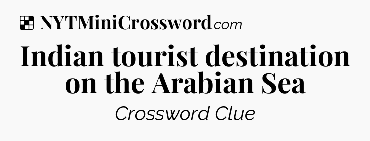 Solution: Indian tourist destination on the Arabian Sea - NYT Crossword