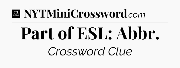 Part of ESL: Abbr - LA Times Crossword