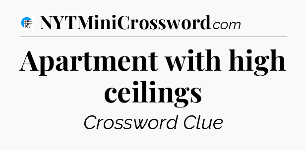 Apartment with high ceilings Crossword Clue