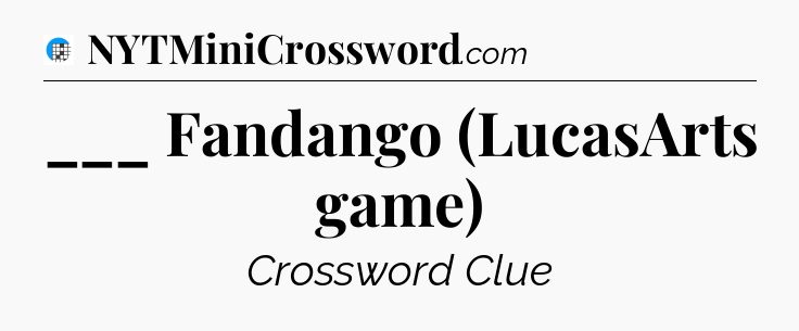 ___ Fandango (LucasArts game) Crossword Clue