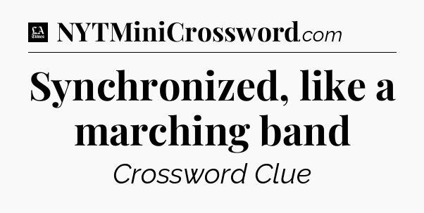 Synchronized, like a marching band - LA Times Crossword