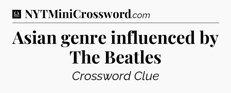 Asian genre influenced by The Beatles - LA Times Crossword