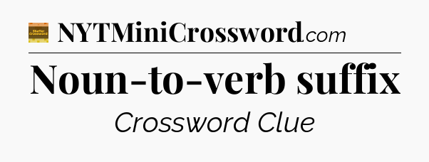 Noun-to-verb suffix - Eugene Sheffer Crossword