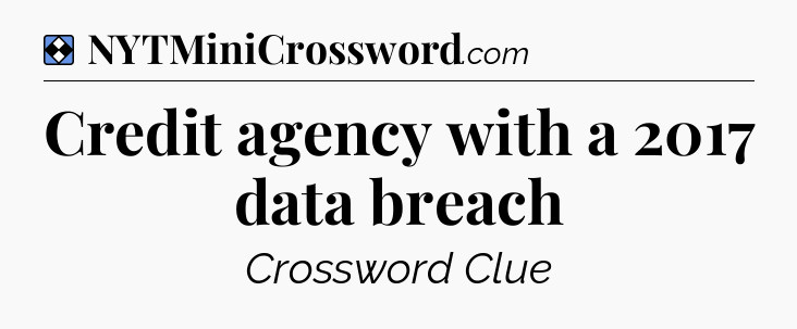 Solution: Credit agency with a 2017 data breach - NYT Mini Crossword