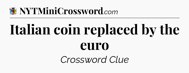 Italian coin replaced by the euro Crossword Clue