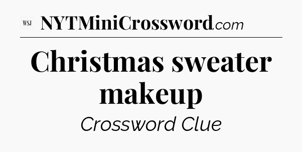Christmas sweater makeup - WSJ Crossword