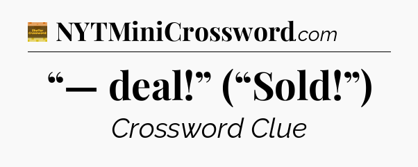 “— deal!” (“Sold!”) - Eugene Sheffer Crossword