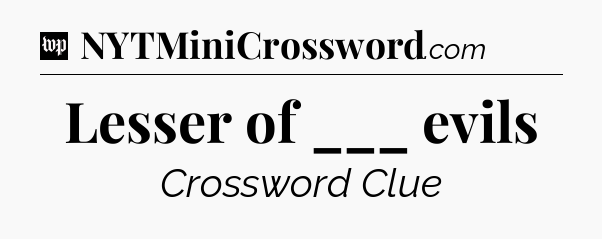 Lesser of ___ evils Crossword Clue