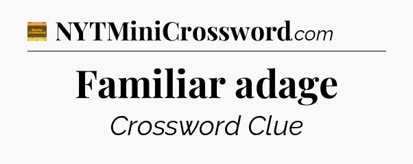 Familiar adage - Eugene Sheffer Crossword