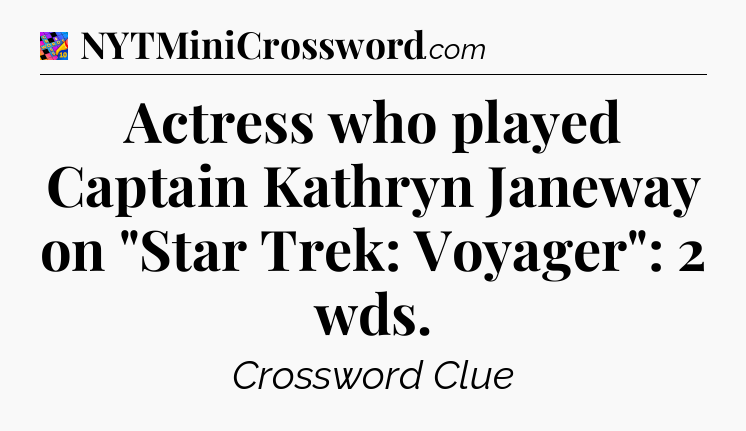 Actress who played Captain Kathryn Janeway on 