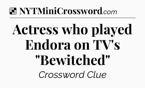 Solution: Actress who played Endora on TV's 