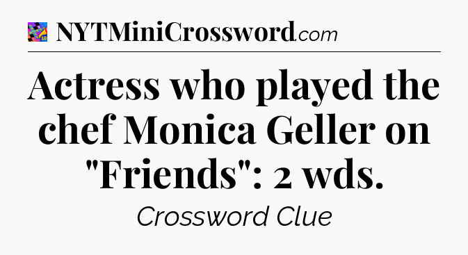 Actress who played the chef Monica Geller on 