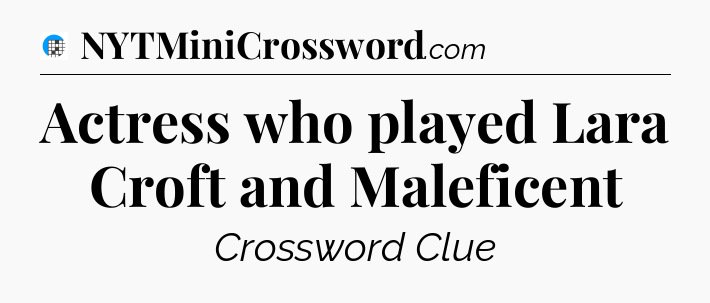 Actress who played Lara Croft and Maleficent Crossword Clue