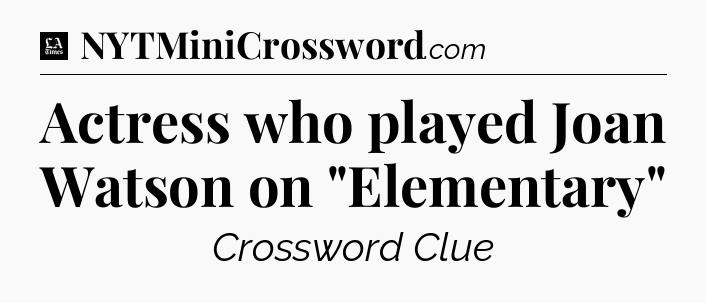 Actress who played Joan Watson on 