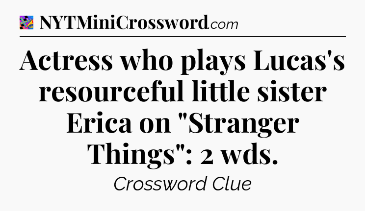 Actress who plays Lucas's resourceful little sister Erica on 