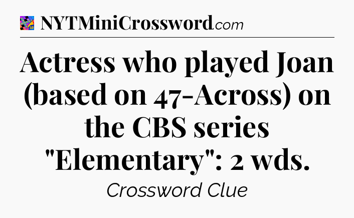 Actress who played Joan (based on 47-Across) on the CBS series 