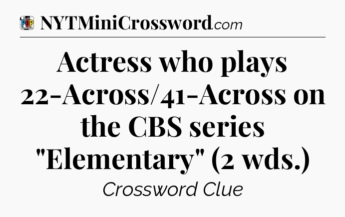 Actress who plays 22-Across/41-Across on the CBS series 