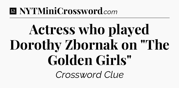 Actress who played Dorothy Zbornak on 