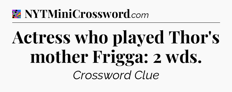Actress who played Thor's mother Frigga: 2 wds Crossword Clue