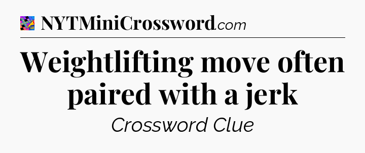 Weightlifting move often paired with a jerk Crossword Clue