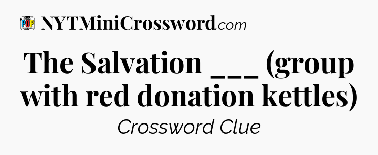 The Salvation ___ (group with red donation kettles) Crossword Clue