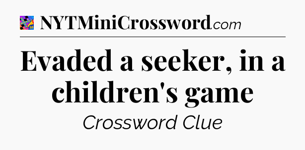 Evaded a seeker, in a children's game Crossword Clue