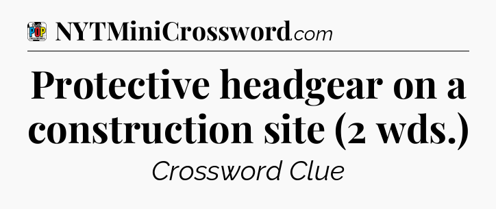 Protective headgear on a construction site (2 wds.) Crossword Clue