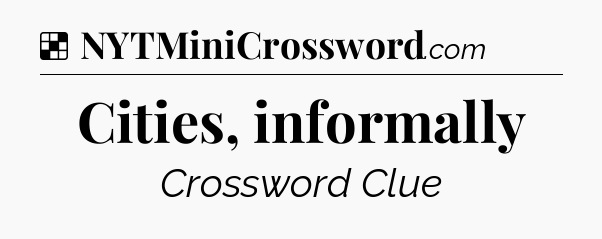 Solution: Cities, informally - NYT Crossword
