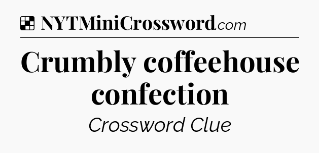 Solution: Crumbly coffeehouse confection - NYT Crossword