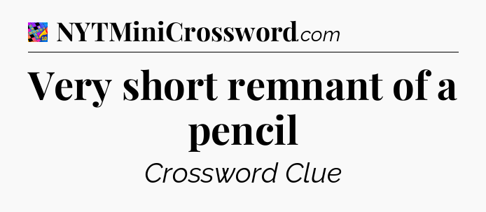 Very short remnant of a pencil Crossword Clue