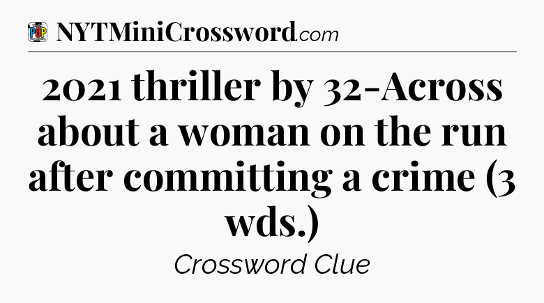 2021 thriller by 32-Across about a woman on the run after committing a crime (3 wds.) Crossword Clue