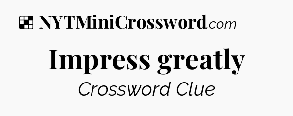 Solution: Impress greatly - NYT Crossword